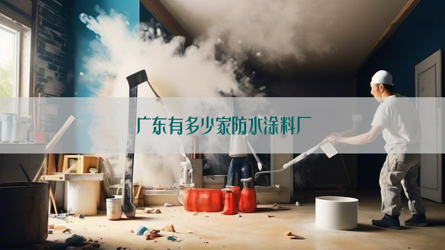 广东有多少家防水涂料厂