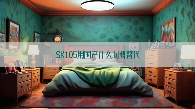 SK105用国产什么材料替代