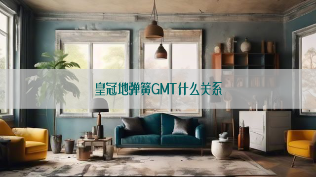 皇冠地弹簧GMT什么关系